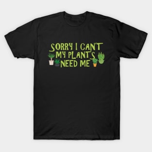 Gardener - Sorry I can't my plants need me T-Shirt